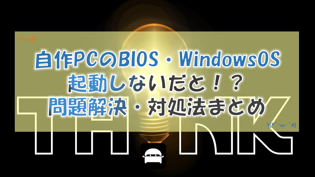 自作PCのBIOS・WindowsOSが起動しないだと！？問題解決・対処法まとめ